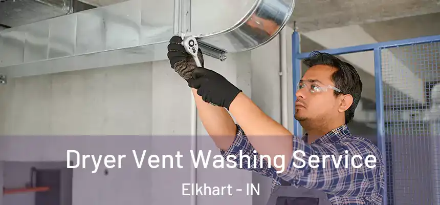 Dryer Vent Washing Service Elkhart - IN