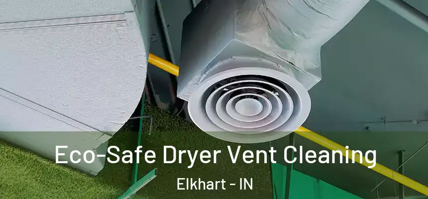  Eco-Safe Dryer Vent Cleaning Elkhart - IN