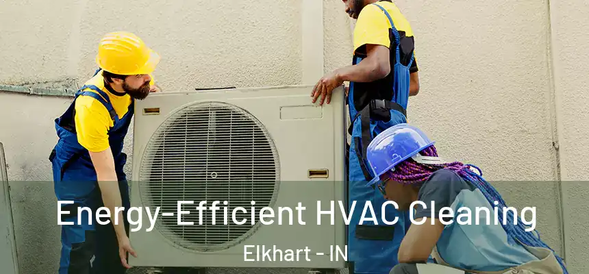  Energy-Efficient HVAC Cleaning Elkhart - IN