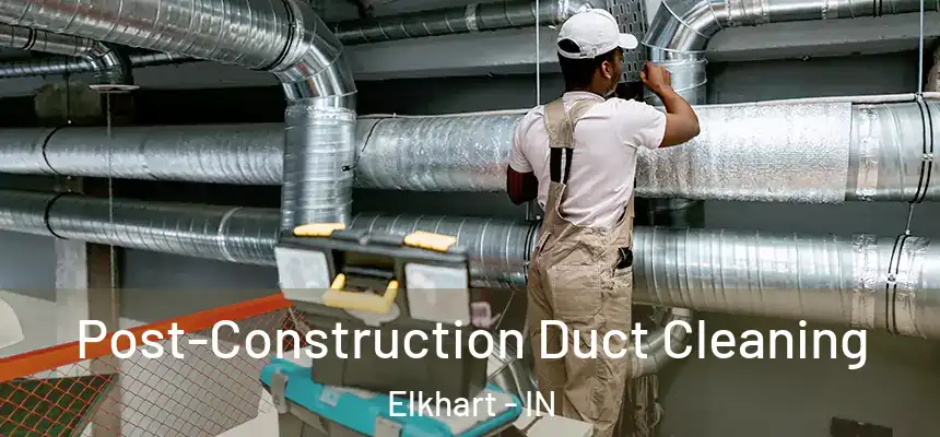 Post-Construction Duct Cleaning Elkhart - IN