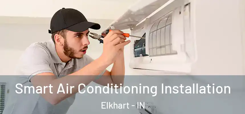 Smart Air Conditioning Installation Elkhart - IN